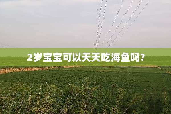 2岁宝宝可以天天吃海鱼吗？