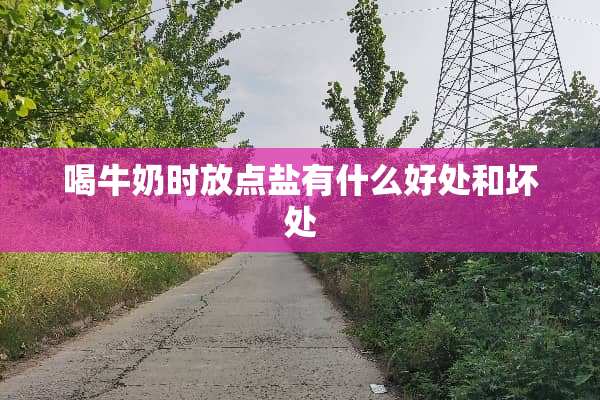 喝牛奶时放点盐有什么好处和坏处