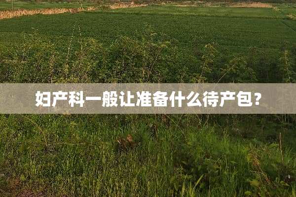 妇产科一般让准备什么待产包？