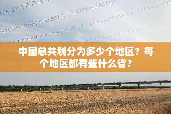 中国总共划分为多少个地区？每个地区都有些什么省？