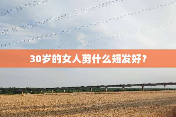 30岁的女人剪什么短发好？