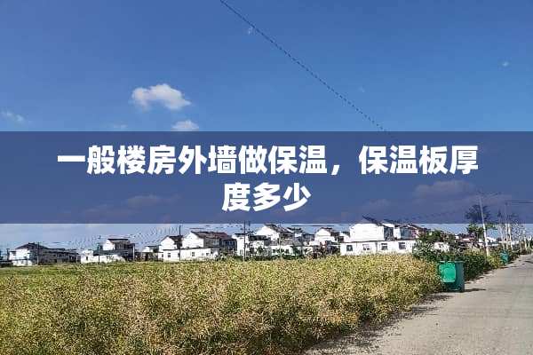 一般楼房外墙做保温，保温板厚度多少
