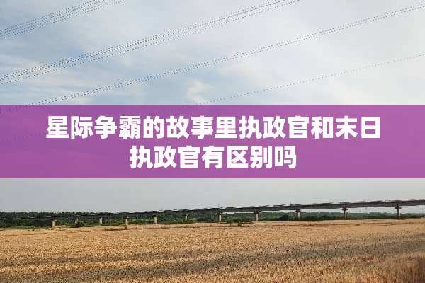 星际争霸的故事里执政官和末日执政官有区别吗
