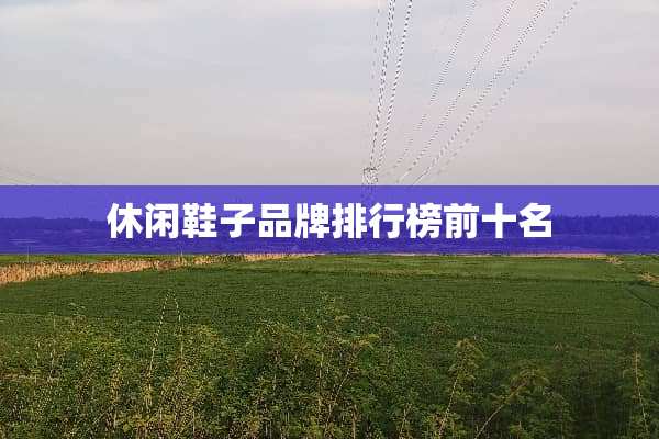 休闲鞋子品牌排行榜前十名