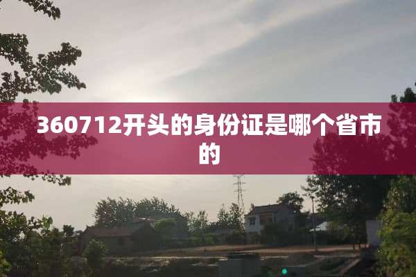 360712开头的***是哪个省市的