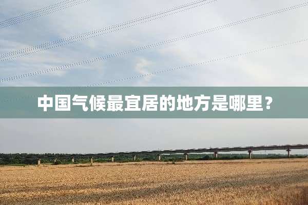 中国气候最宜居的地方是哪里？