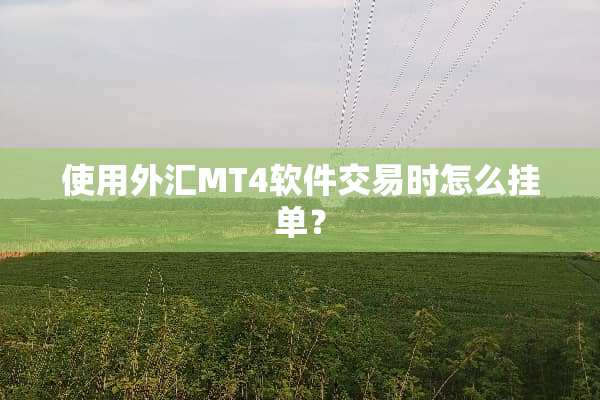 使用外汇MT4软件交易时怎么挂单？