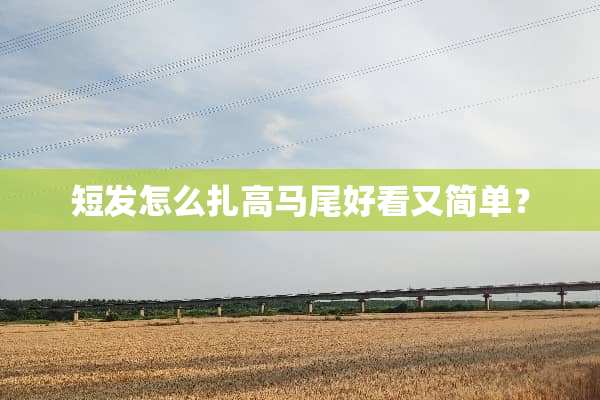 短发怎么扎高马尾好看又简单？