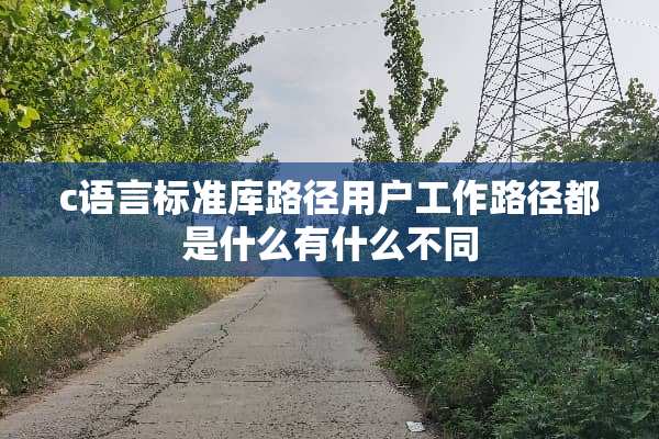 c语言标准库路径用户工作路径都是什么有什么不同
