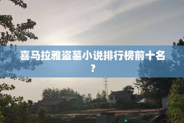 喜马拉雅盗墓小说排行榜前十名？