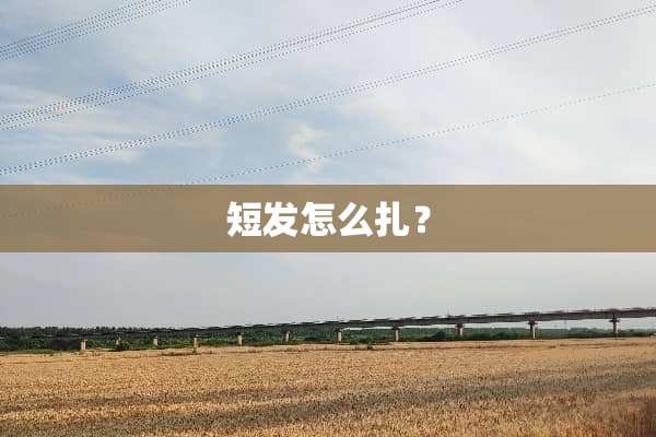 短发怎么扎？