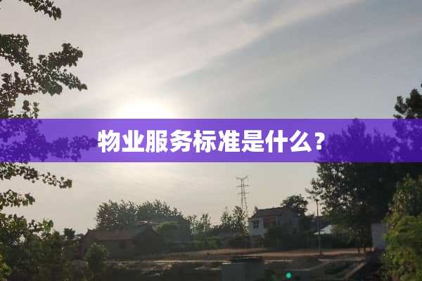 物业服务标准是什么？