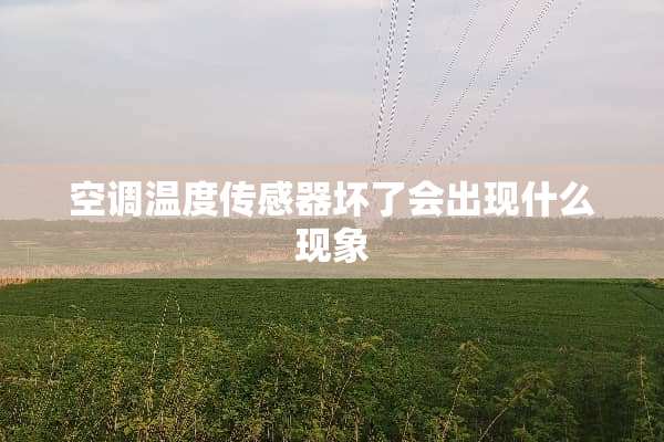 空调温度传感器坏了会出现什么现象