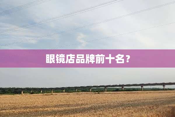 眼镜店品牌前十名？