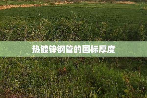 热镀锌钢管的国标厚度