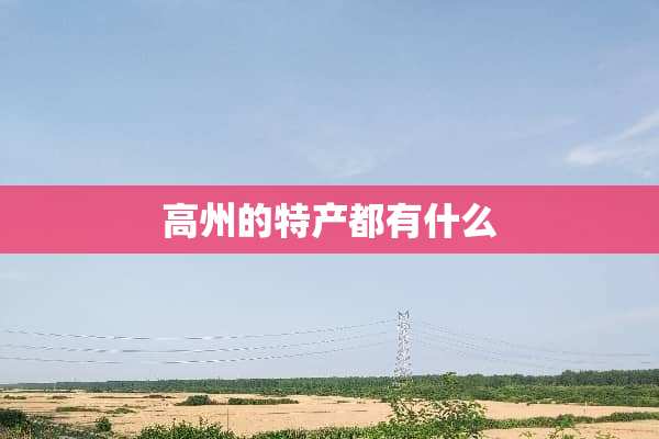 高州的特产都有什么