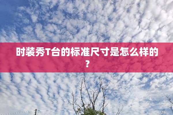 时装秀T台的标准尺寸是怎么样的？