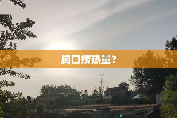 胸口捞热量？