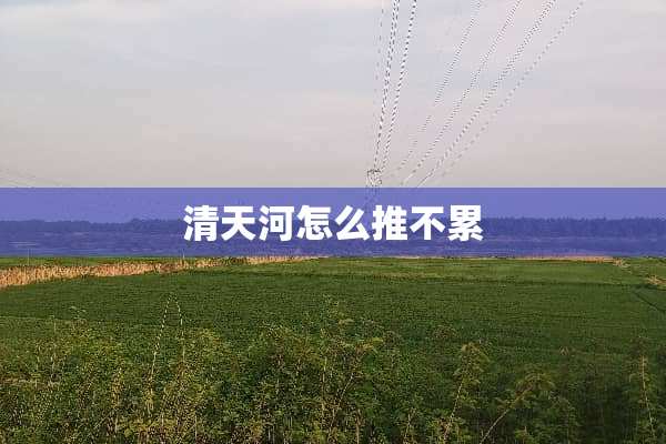 清天河怎么推不累