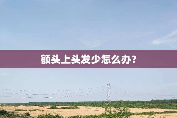 额头上头发少怎么办？