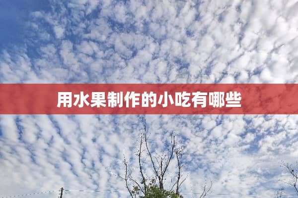 用水果制作的小吃有哪些