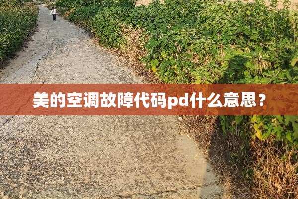 美的空调故障代码pd什么意思？