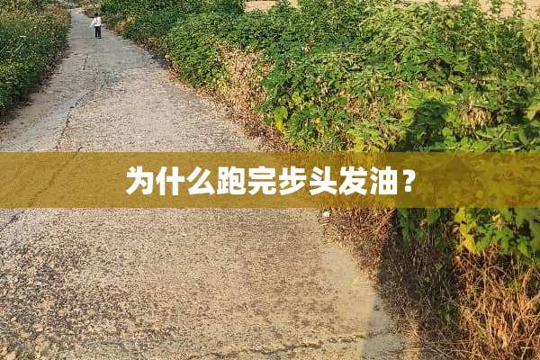 为什么跑完步头发油？