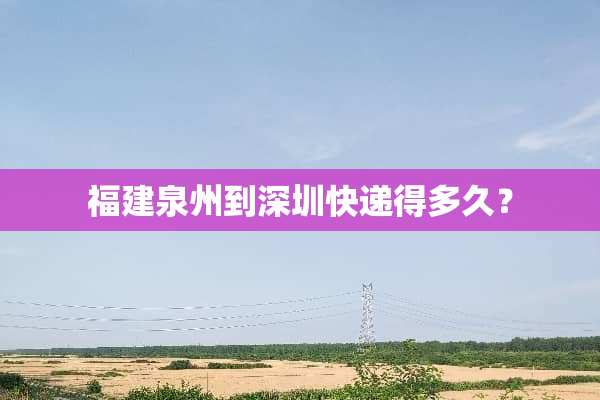 福建泉州到深圳快递得多久？