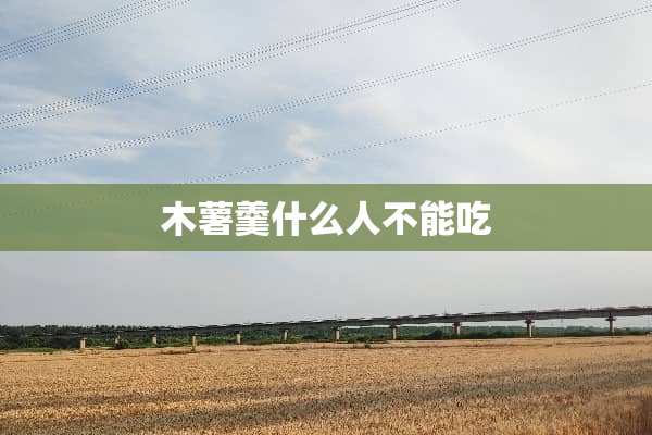 木薯羹什么人不能吃
