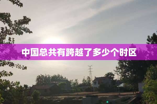 中国总共有跨越了多少个时区