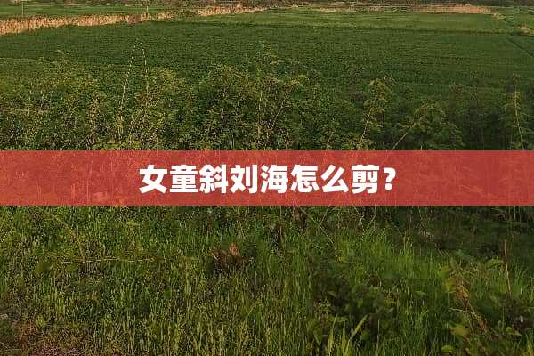 女童斜刘海怎么剪？