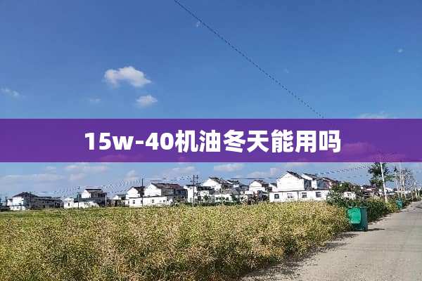 15w-40机油冬天能用吗