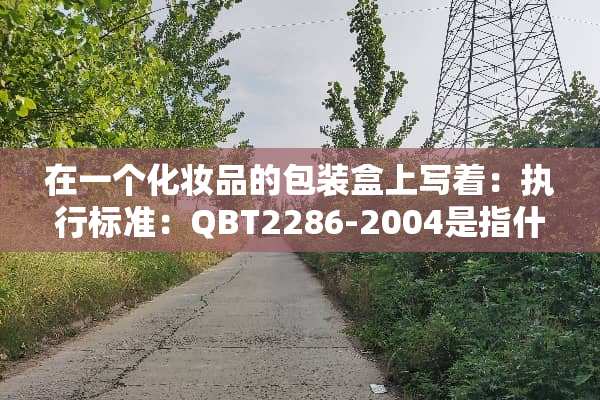 在一个化妆品的包装盒上写着：执行标准：QBT2286-2004是指什么？