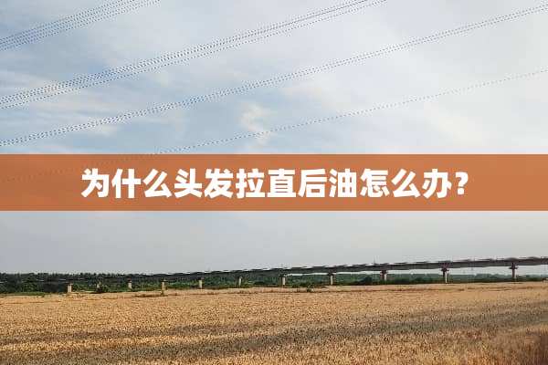 为什么头发拉直后油怎么办？