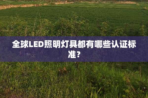 全球LED照明灯具都有哪些认证标准？