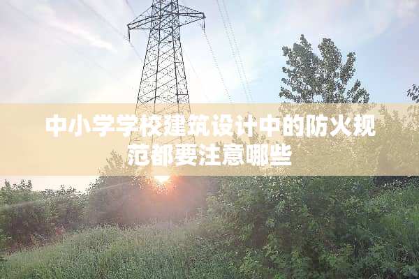 中小学学校建筑设计中的防火规范都要注意哪些