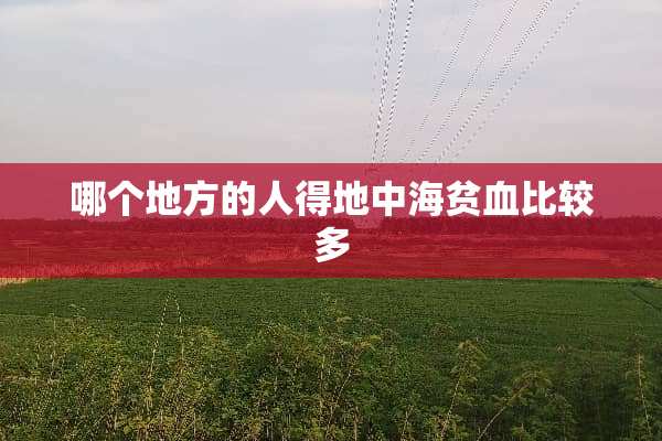 哪个地方的人得地中海贫血比较多