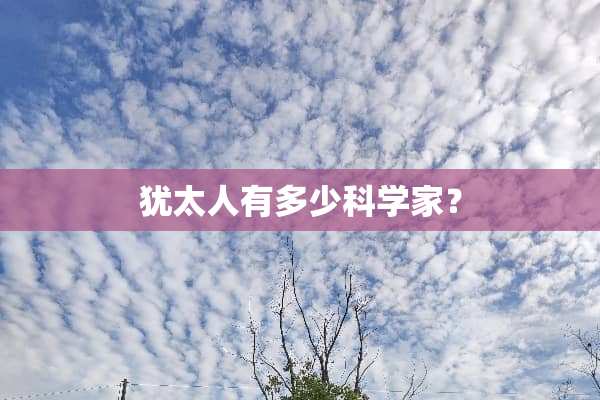 犹太人有多少科学家？
