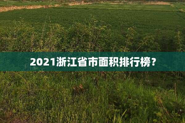 2021浙江省市面积排行榜？