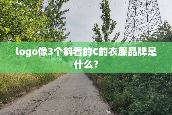 logo像3个斜着的C的衣服品牌是什么？