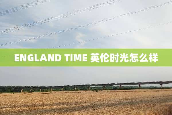 ENGLAND TIME 英伦时光怎么样
