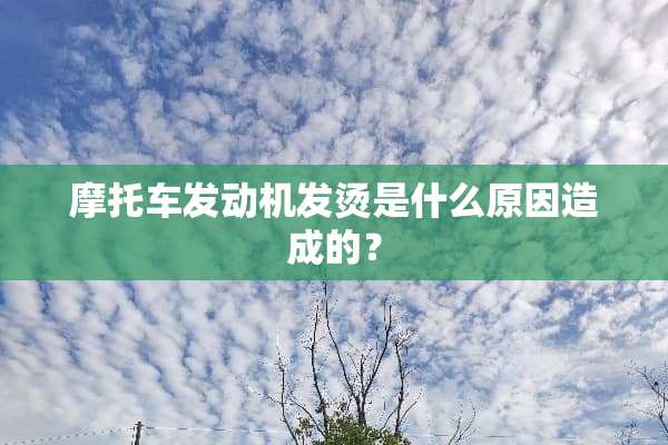 摩托车发动机发烫是什么原因造成的？