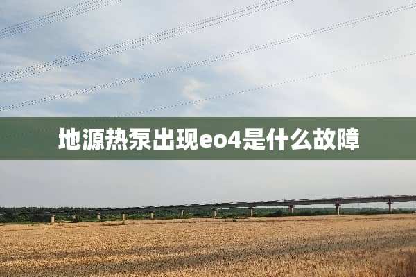 地源热泵出现eo4是什么故障