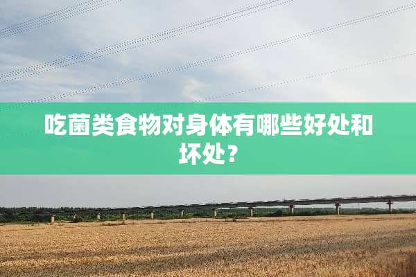 吃菌类食物对身体有哪些好处和坏处？
