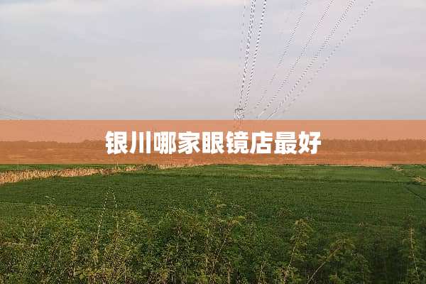 银川哪家眼镜店最好