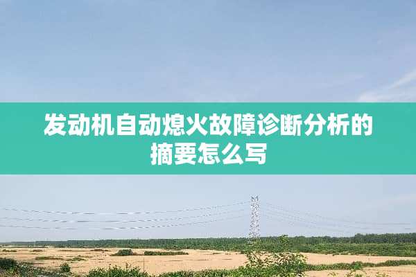 发动机自动熄火故障诊断分析的摘要怎么写
