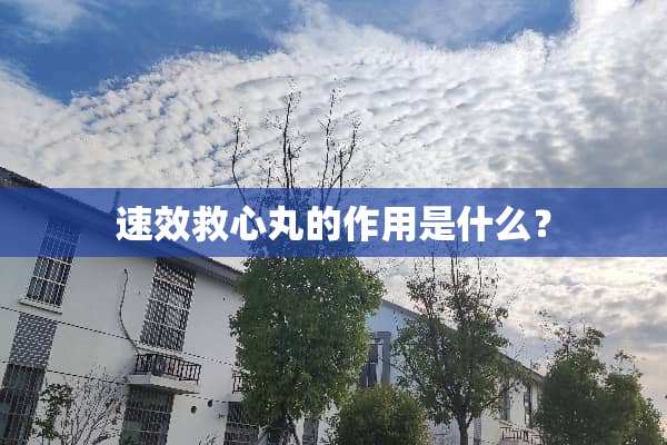 速效救心丸的作用是什么？