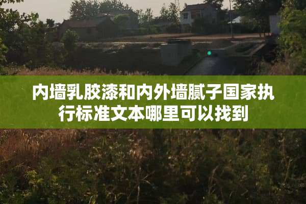 内墙*胶漆和内外墙腻子国家执行标准文本哪里可以找到