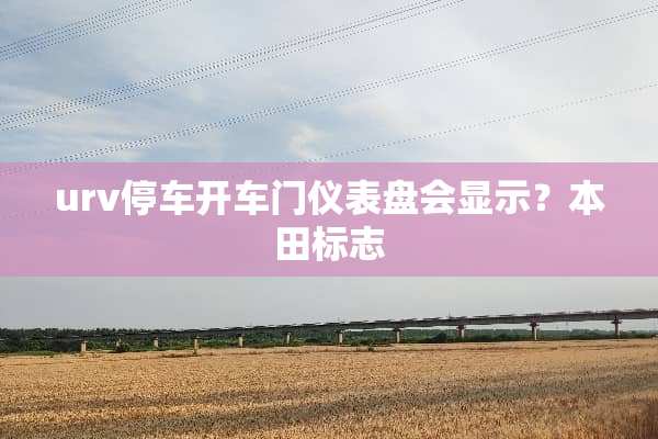urv停车开车门仪表盘会显示？本田标志