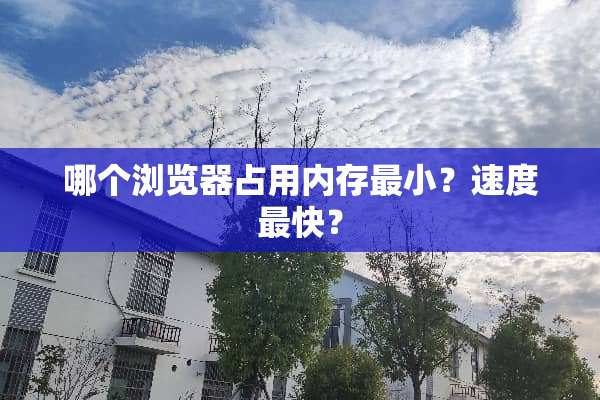 哪个浏览器占用内存最小？速度最快？